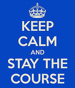 Keep Calm and stay the course